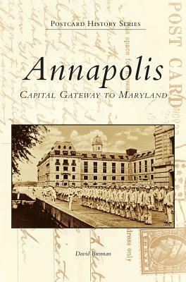 Annapolis: Capital Gateway to Maryland by David Brennan