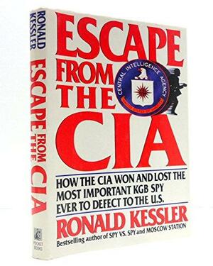 Escape from the CIA: How the CIA Won and Lost the Most Important KGB Spy Ever to Defect to the U. S by Ronald Kessler