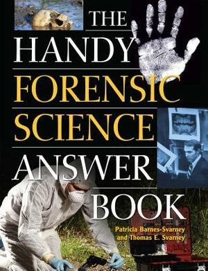 The Handy Forensic Science Answer Book: Reading Clues at the Crime Scene, Crime Lab and in Court by Patricia Barnes-Svarney, Thomas E Svarney