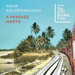 A Passage North by Anuk Arudpragasam