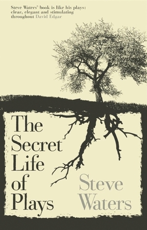 The Secret Life of Plays by Steve Waters