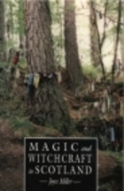 Magic and Witchcraft in Scotland: The Magical Beliefs and Sacred Sites of Medieval a by Joyce Miller