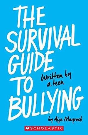 The Survival Guide To Bullying: Written By A Teen by Aija Mayrock, Aija Mayrock