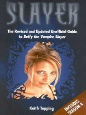 Slayer: The Revised and Updated Unofficial Guide to Buffy the Vampire Slayer by Keith Topping