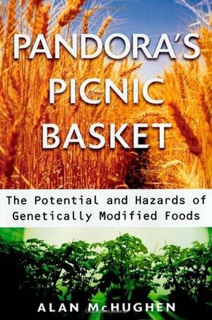 Pandora's Picnic Basket: The Potential and Hazards of Genetically Modified Foods by Alan McHughen