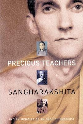 Precious Teachers: Indian Memoirs of an English Buddhist by Sangharakshita