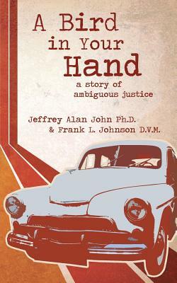 A Bird in Your Hand: A Story of Ambiguous Justice by Frank Johnson, Jeffrey John