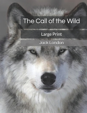 The Call of the Wild: Large Print by Jack London