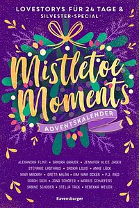 Mistletoe Moments. Ein Adventskalender. New-Adult-Lovestorys für 24 Tage plus Silvester-Special by Nina MacKay, Kim Nina Ocker, Stefanie Lasthaus, Anne Lück, Rebekka Weiler, Marius Schaefers, Jennifer Alice Jager, P. J. Ried, Alexandra Flint, Sarah Saxx, Sabine Schoder, Sandra Grauer, Jana Schäfer, Stella Tack, Saskia Louis, Greta Milán