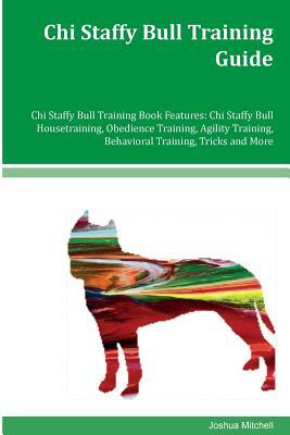 Chi Staffy Bull Training Guide Chi Staffy Bull Training Book Features: Chi Staffy Bull Housetraining, Obedience Training, Agility Training, Behavioral by Joshua Mitchell