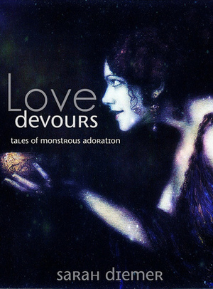 Love Devours:Tales of Monstrous Adoration by Sarah Diemer