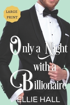 Only a Night with a Billionaire by Ellie Hall