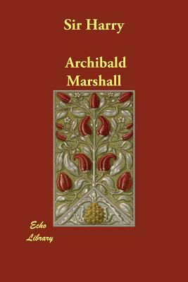 Sir Harry by Archibald Marshall