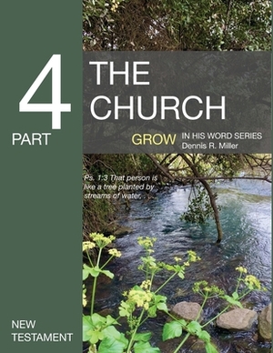 The Church: Grow in His Word Series by Dennis R. Miller