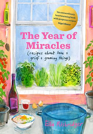 The Year of Miracles: Recipes About Love + Grief + Growing Things by Ella Risbridger, Ella Risbridger