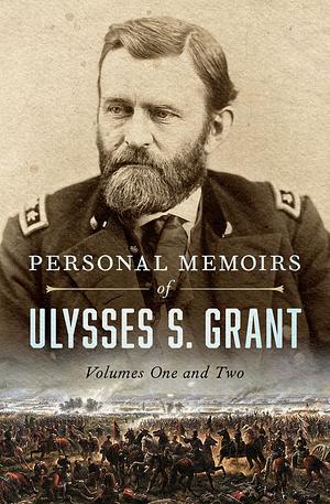 Personal Memoirs of Ulysses S. Grant: Volumes One and Two by Ulysses S. Grant