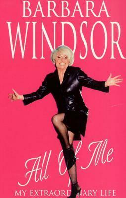 All of Me: My Extraordinary Life by Barbara Windsor