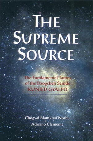 The Supreme Source: The Fundamental Tantra Of Dzogchen Semde, Kunjed Gyalpo by Samantabhadra, Namkhai Norbu, Andriano Clemente
