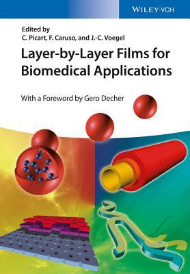 Layer-By-Layer Films for Biomedical Applications by Catherine Picart, Jean-Claude Voegel, Frank Caruso