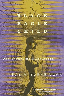 Black Eagle Child: The Facepaint Narratives by Ray A. Young Bear