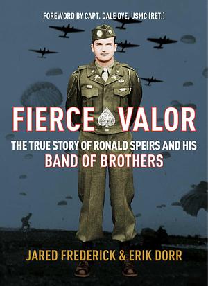 Fierce Valor: The True Story of Ronald Speirs and his Band of Brothers by Erik Dorr, Jared Frederick