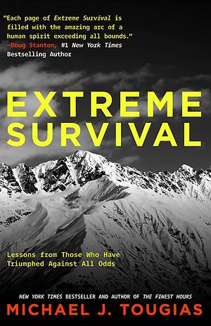 Extreme Survival: Lessons from Those Who Have Triumphed Against All Odds by Michael Tougias