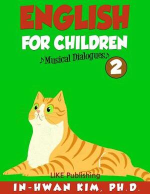 English for Children Musical Dialogues Book 2: English for Children Textbook Series by In-Hwan Kim Ph. D.