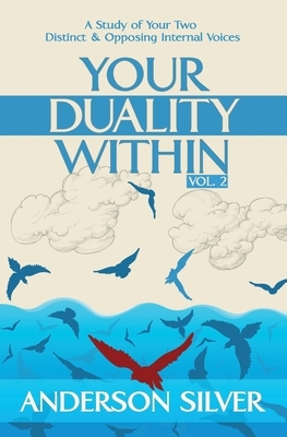 Vol 2 - Your Duality Within: A Study of Your Two Distinct & Opposing Internal Voices by Anderson Silver