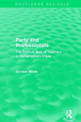 Party and Professionals: The Political Role of Teachers in Contemporary China by Gordon White