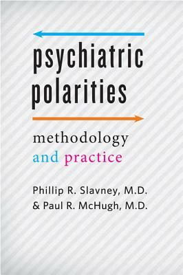 Psychiatric Polarities: Methodology and Practice by Phillip R. Slavney, Paul R. McHugh