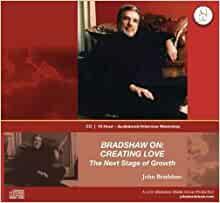 Bradshaw On: Creating Love, the Next Stage of Growth: A 10 Hour Audiobook Intensive Workshop with John Bradsaw by John Bradshaw