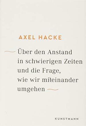 Über den Anstand in schwierigen Zeiten und die Frage, wie wir miteinander umgehen by Axel Hacke