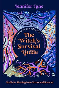 The Witch's Survival Guide: Spells for Healing from Stress and Burnout by Jennifer Lane