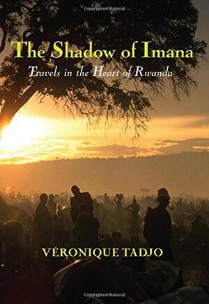 The Shadow of Imana: Travels in the Heart of Rwanda by Véronique Wakerley, Véronique Tadjo