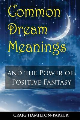 Common Dream Meanings: - and the Power of Positive Fantasy by Craig Hamilton-Parker