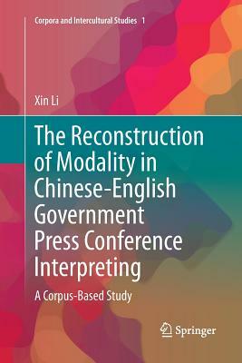 The Reconstruction of Modality in Chinese-English Government Press Conference Interpreting: A Corpus-Based Study by Xin Li