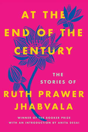 At the End of the Century: The Stories of Ruth Prawar Jhabvala by Ruth Prawer Jhabvala