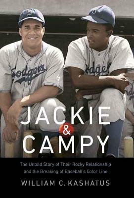 Jackie & Campy: The Untold Story of Their Rocky Relationship and the Breaking of Baseball's Color Line by William C. Kashatus