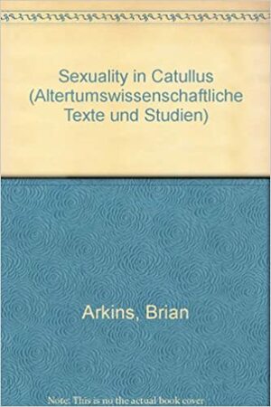 Sexuality In Catullus (Anglistica & Americana) by Brian Arkins