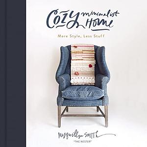 Cozy Minimalist Home: More Style, Less Stuff by Myquillyn Smith