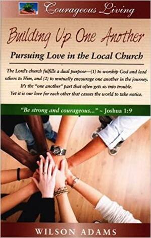 Building Up One Another: Pursuing Love in the Local Church by Wilson Adams
