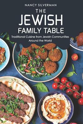 The Jewish Family Table: Traditional Cuisine from Jewish Communities Around the World by Nancy Silverman