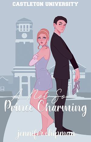 A Not-So Prince Charming: A Rivals to Lovers College Romance by Jennifer Chipman