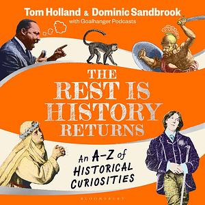 The Rest is History Returns: An A–Z of Historical Curiosities by Dominic Sandbrook, Tom Holland