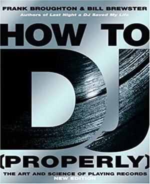 How To DJ (Properly): The Art And Science Of Playing Records by Bill Brewster, Frank Broughton