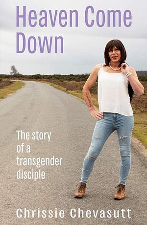 Heaven Come Down: The Story of a Transgender Disciple by Chrissie Chevasutt