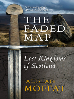 The Faded Map: Lost Kingdoms of Scotland by Alistair Moffat