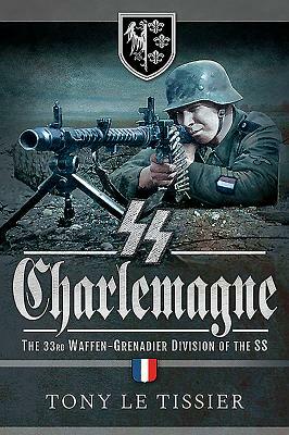 SS Charlemagne: The 33rd Waffen-Grenadier Division of the SS by Tony Le Tissier