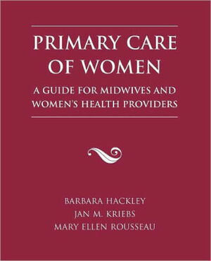 Primary Care of Women: A Guide for Midwives and Women's Health Providers by Barbara Hackley, Jan M. Kriebs