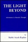 The Light Beyond: Adventures in Hassidic Thought by Aryeh Kaplan